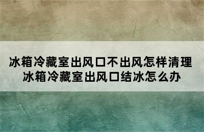 冰箱冷藏室出风口不出风怎样清理 冰箱冷藏室出风口结冰怎么办